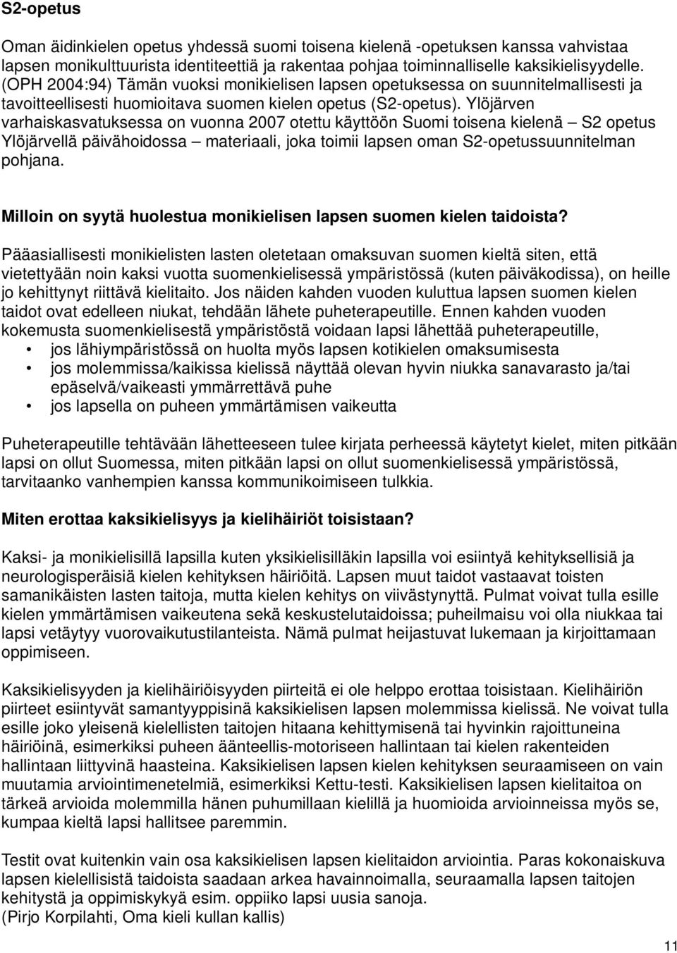 Ylöjärven varhaiskasvatuksessa on vuonna 2007 otettu käyttöön Suomi toisena kielenä S2 opetus Ylöjärvellä päivähoidossa materiaali, joka toimii lapsen oman S2-opetussuunnitelman pohjana.