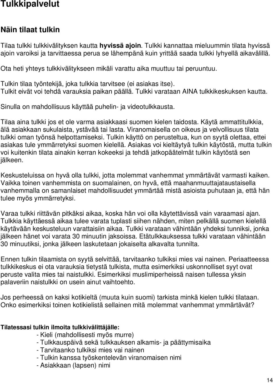 Ota heti yhteys tulkkivälitykseen mikäli varattu aika muuttuu tai peruuntuu. Tulkin tilaa työntekijä, joka tulkkia tarvitsee (ei asiakas itse). Tulkit eivät voi tehdä varauksia paikan päällä.