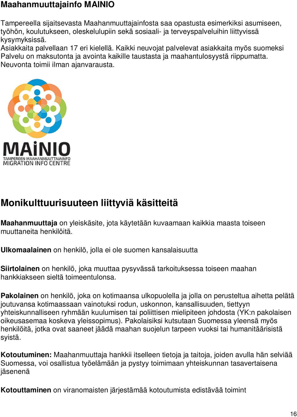 Neuvonta toimii ilman ajanvarausta. Monikulttuurisuuteen liittyviä käsitteitä Maahanmuuttaja on yleiskäsite, jota käytetään kuvaamaan kaikkia maasta toiseen muuttaneita henkilöitä.