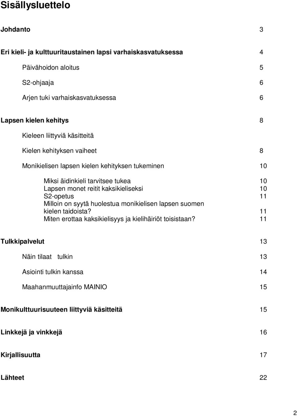 kaksikieliseksi 10 S2-opetus 11 Milloin on syytä huolestua monikielisen lapsen suomen kielen taidoista? 11 Miten erottaa kaksikielisyys ja kielihäiriöt toisistaan?