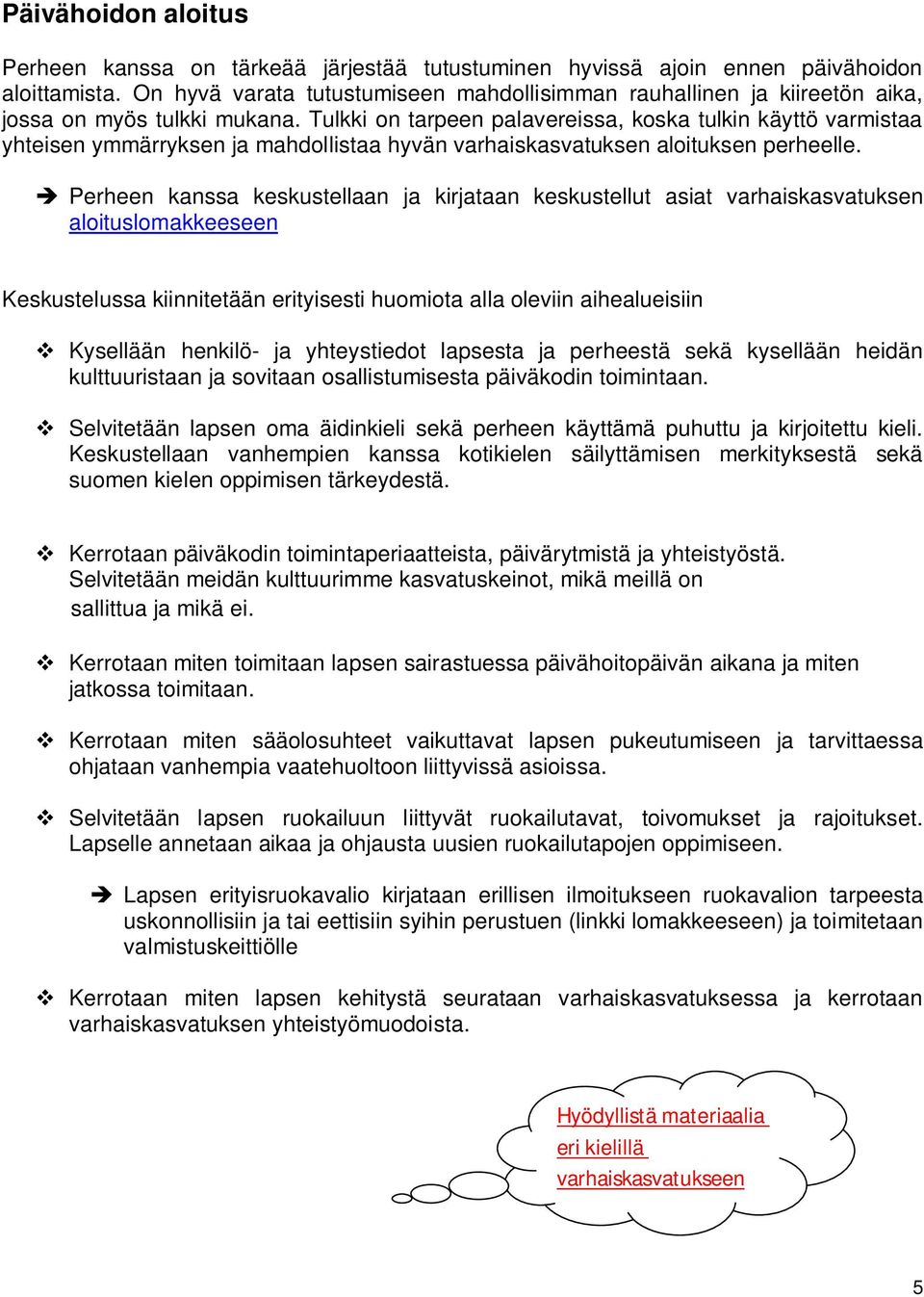 Tulkki on tarpeen palavereissa, koska tulkin käyttö varmistaa yhteisen ymmärryksen ja mahdollistaa hyvän varhaiskasvatuksen aloituksen perheelle.