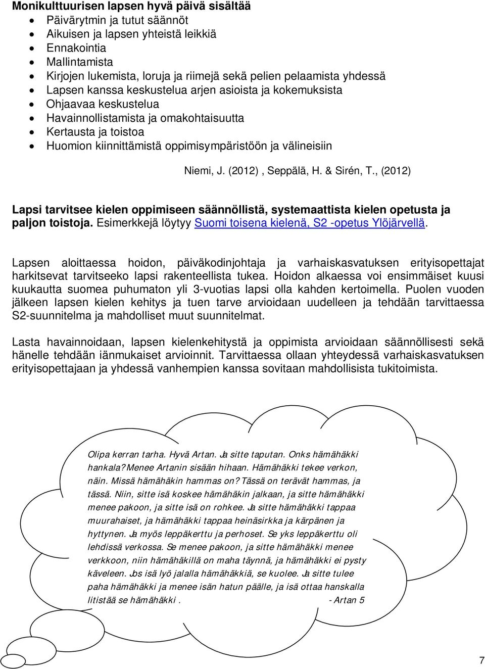 välineisiin Niemi, J. (2012), Seppälä, H. & Sirén, T., (2012) Lapsi tarvitsee kielen oppimiseen säännöllistä, systemaattista kielen opetusta ja paljon toistoja.