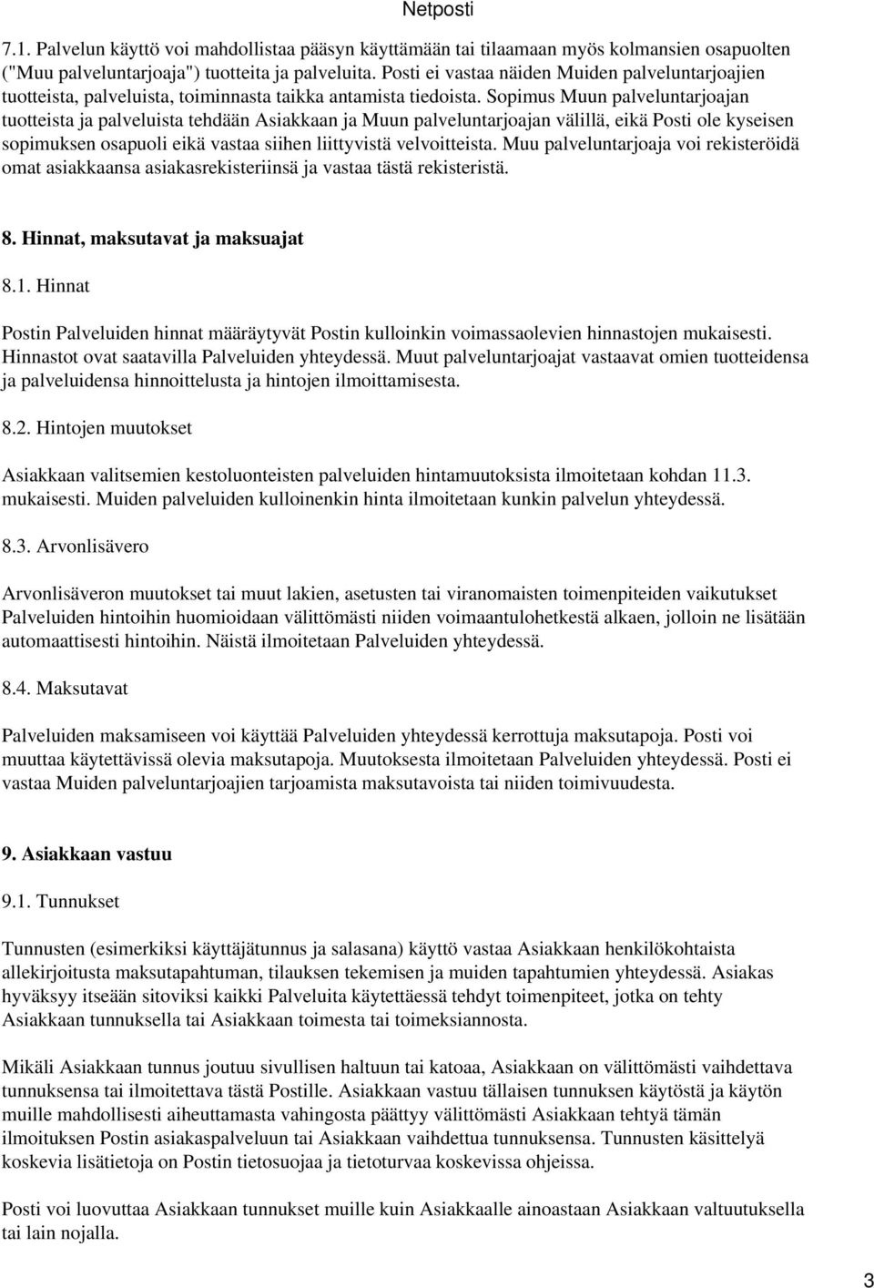 Sopimus Muun palveluntarjoajan tuotteista ja palveluista tehdään Asiakkaan ja Muun palveluntarjoajan välillä, eikä Posti ole kyseisen sopimuksen osapuoli eikä vastaa siihen liittyvistä velvoitteista.