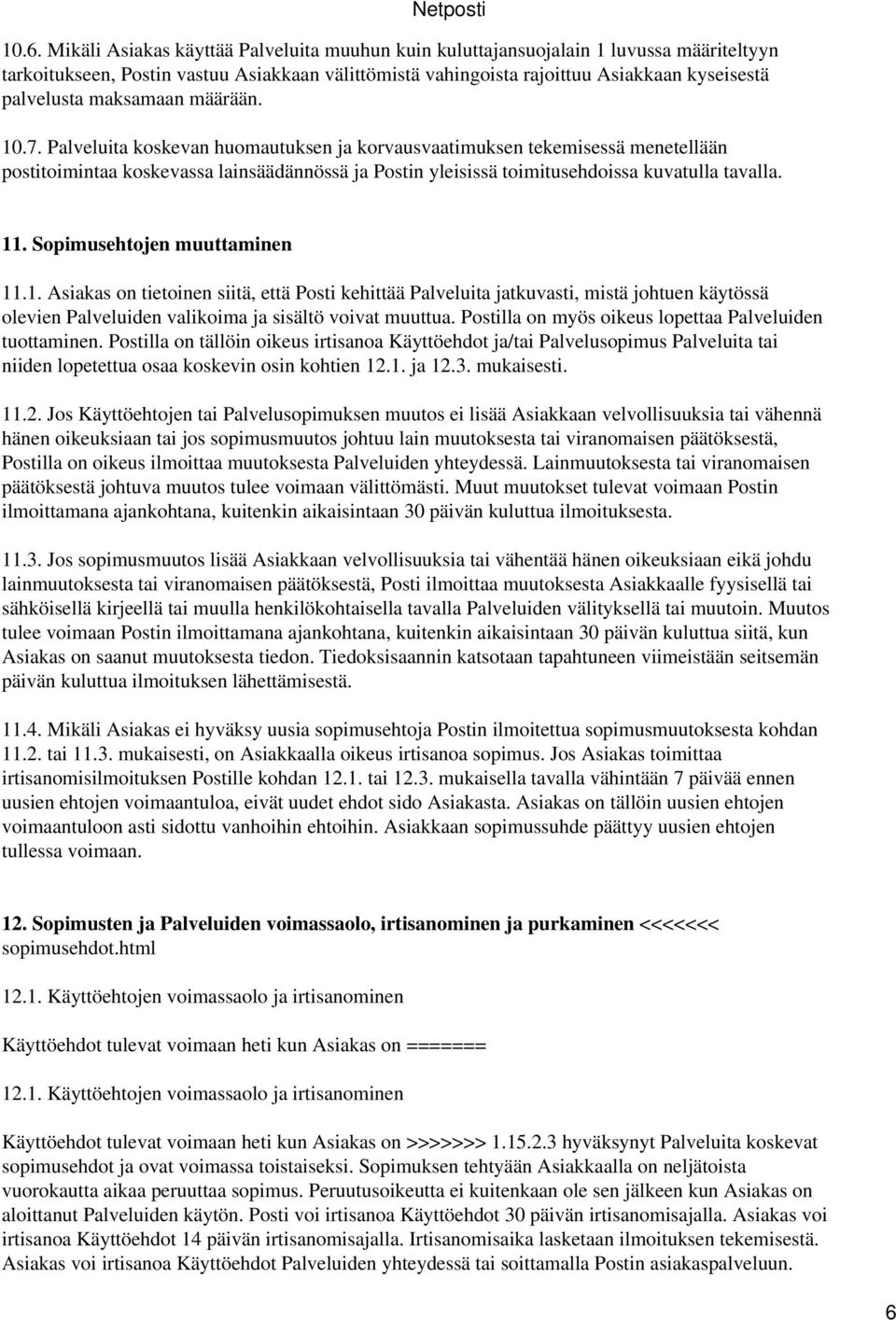 Palveluita koskevan huomautuksen ja korvausvaatimuksen tekemisessä menetellään postitoimintaa koskevassa lainsäädännössä ja Postin yleisissä toimitusehdoissa kuvatulla tavalla. 11.