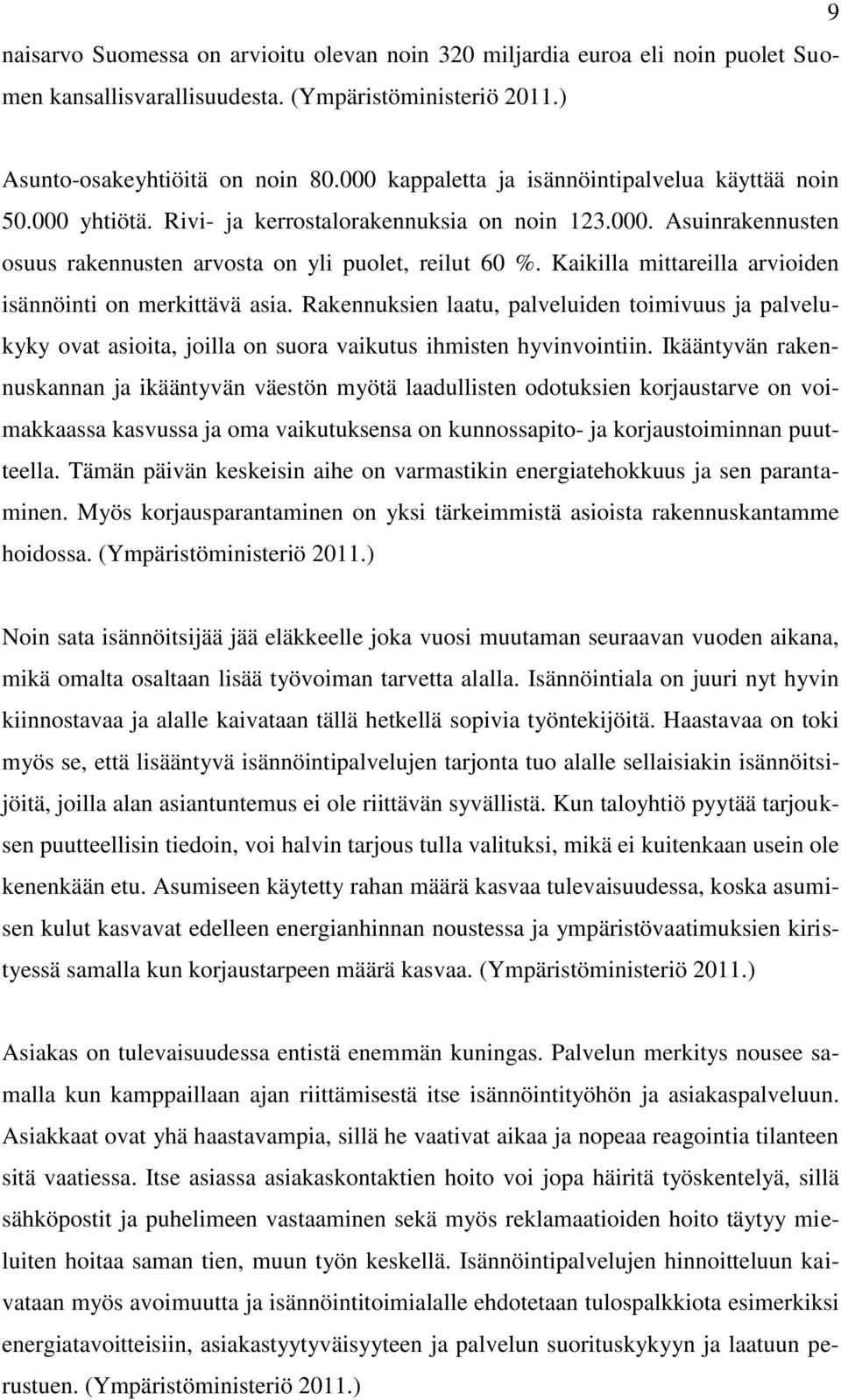 Kaikilla mittareilla arvioiden isännöinti on merkittävä asia. Rakennuksien laatu, palveluiden toimivuus ja palvelukyky ovat asioita, joilla on suora vaikutus ihmisten hyvinvointiin.