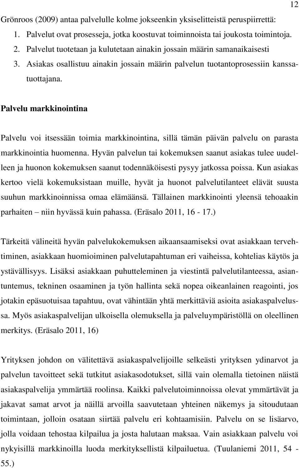 Palvelu markkinointina Palvelu voi itsessään toimia markkinointina, sillä tämän päivän palvelu on parasta markkinointia huomenna.