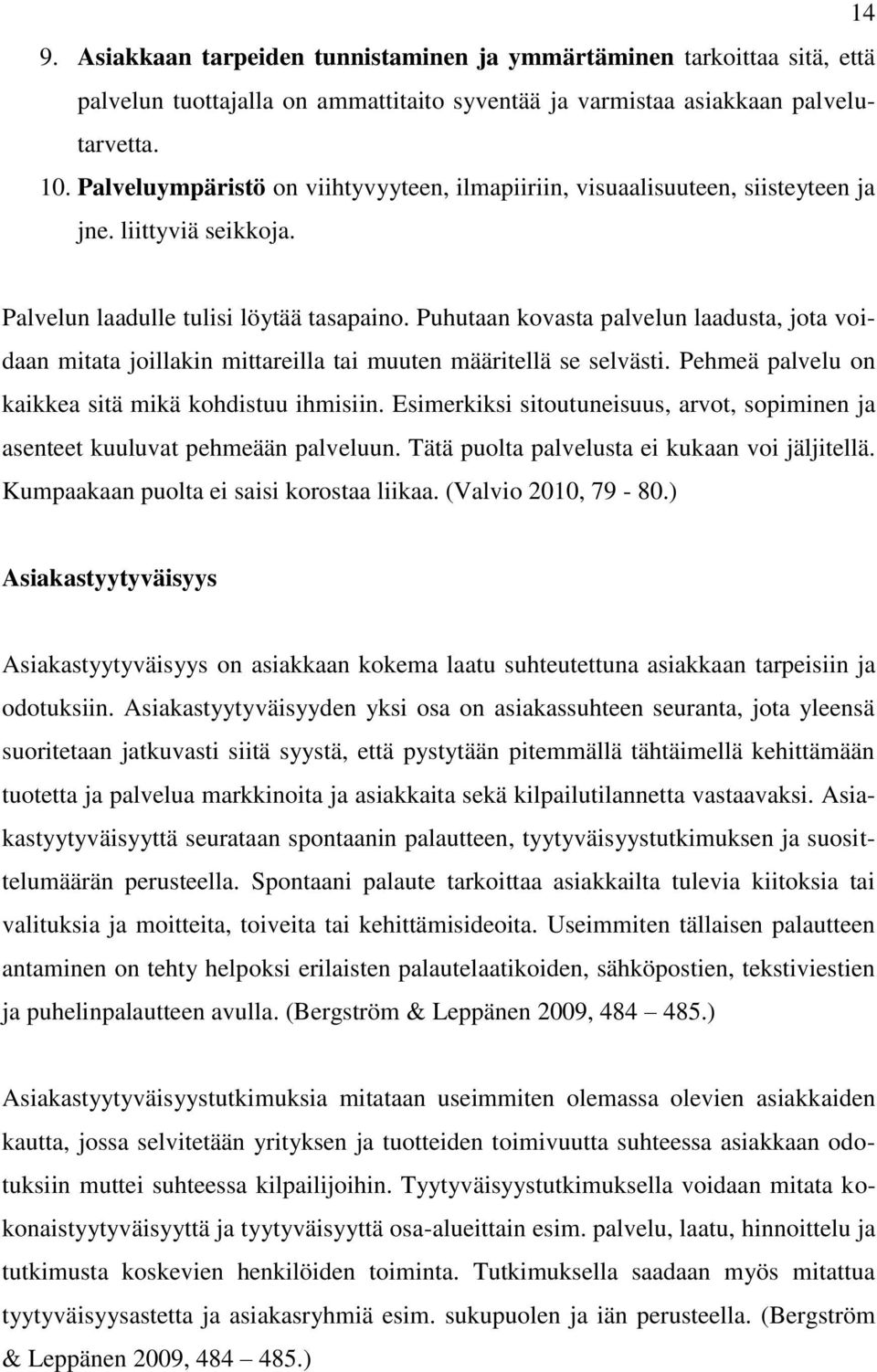 Puhutaan kovasta palvelun laadusta, jota voidaan mitata joillakin mittareilla tai muuten määritellä se selvästi. Pehmeä palvelu on kaikkea sitä mikä kohdistuu ihmisiin.