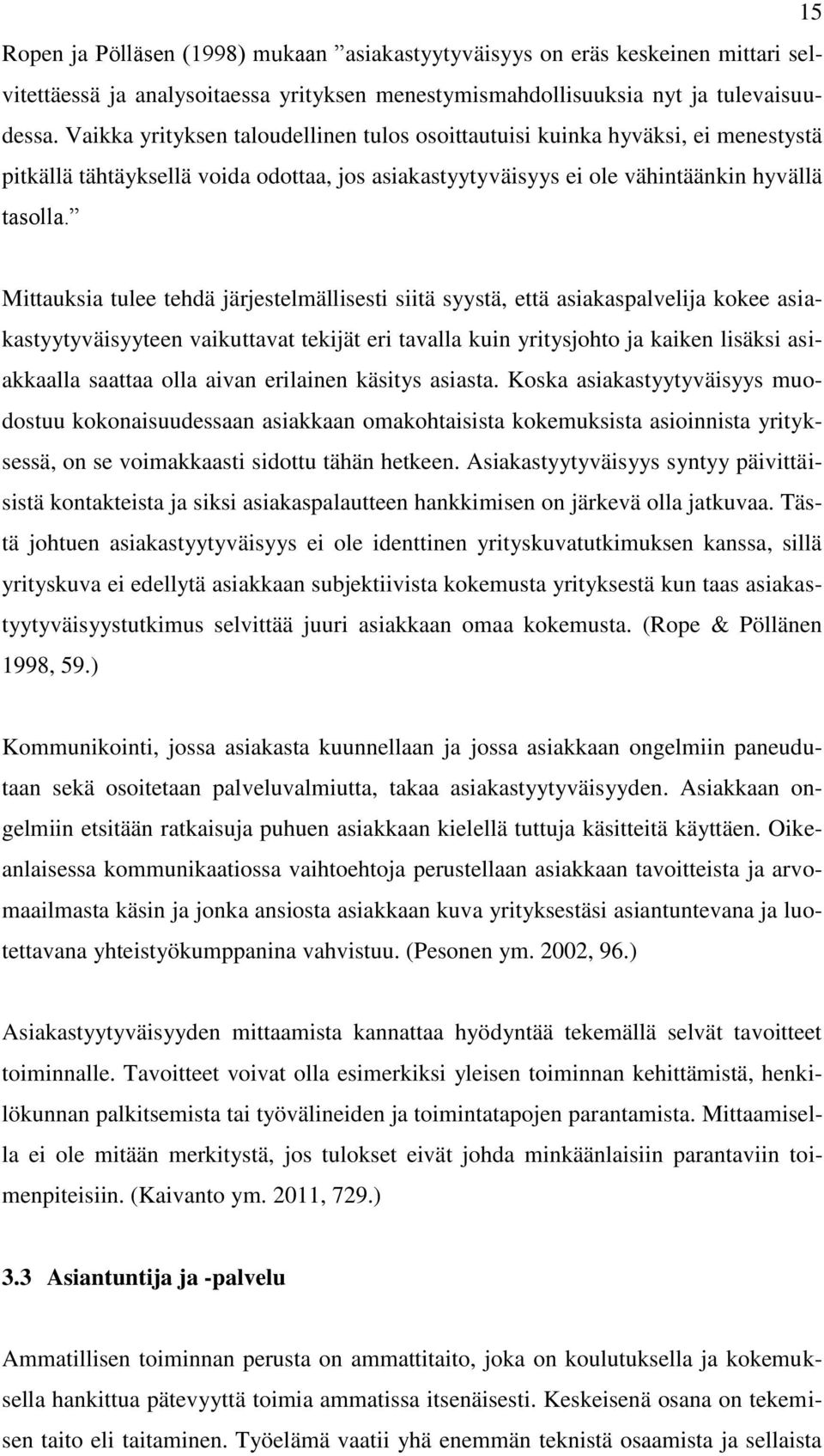 Mittauksia tulee tehdä järjestelmällisesti siitä syystä, että asiakaspalvelija kokee asiakastyytyväisyyteen vaikuttavat tekijät eri tavalla kuin yritysjohto ja kaiken lisäksi asiakkaalla saattaa olla