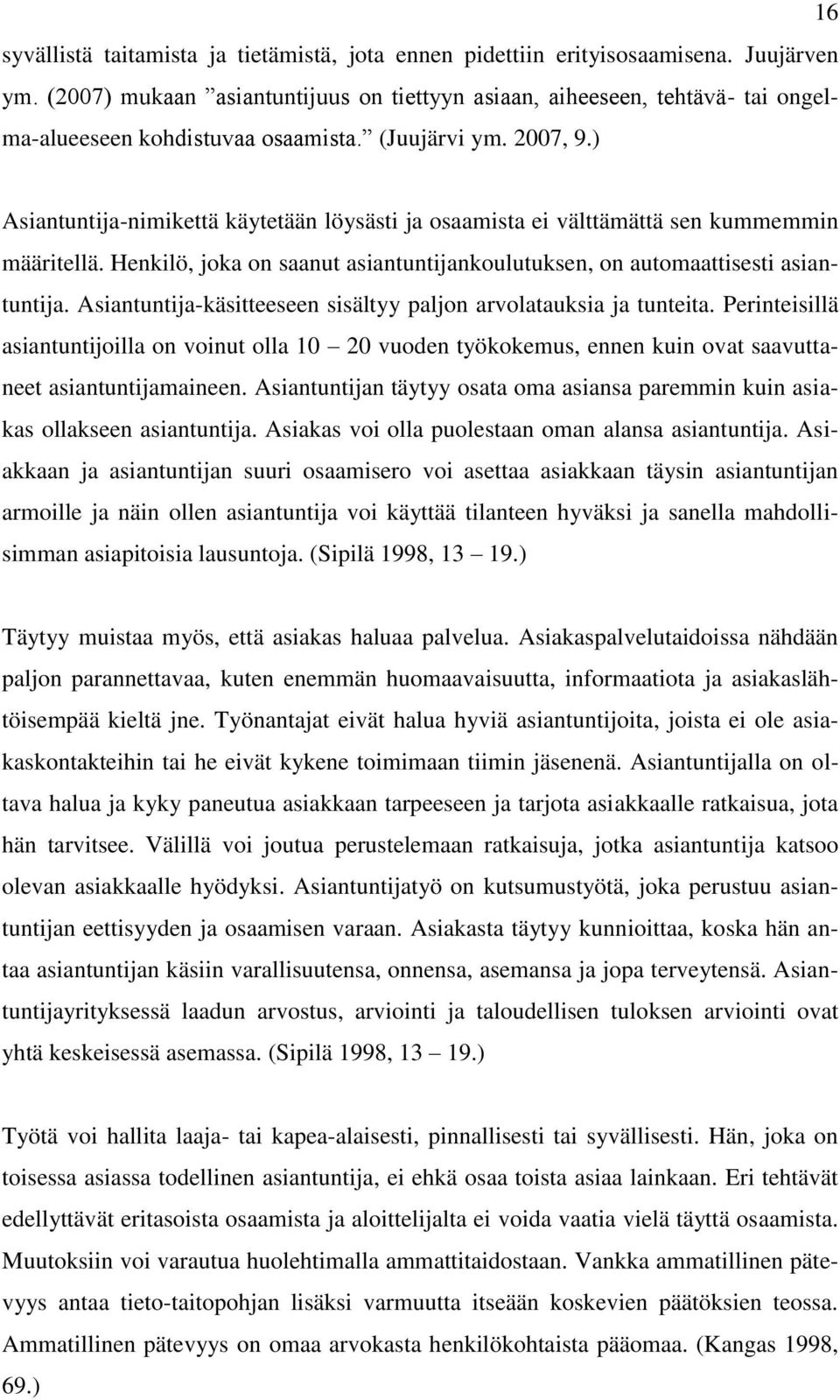 ) Asiantuntija-nimikettä käytetään löysästi ja osaamista ei välttämättä sen kummemmin määritellä. Henkilö, joka on saanut asiantuntijankoulutuksen, on automaattisesti asiantuntija.