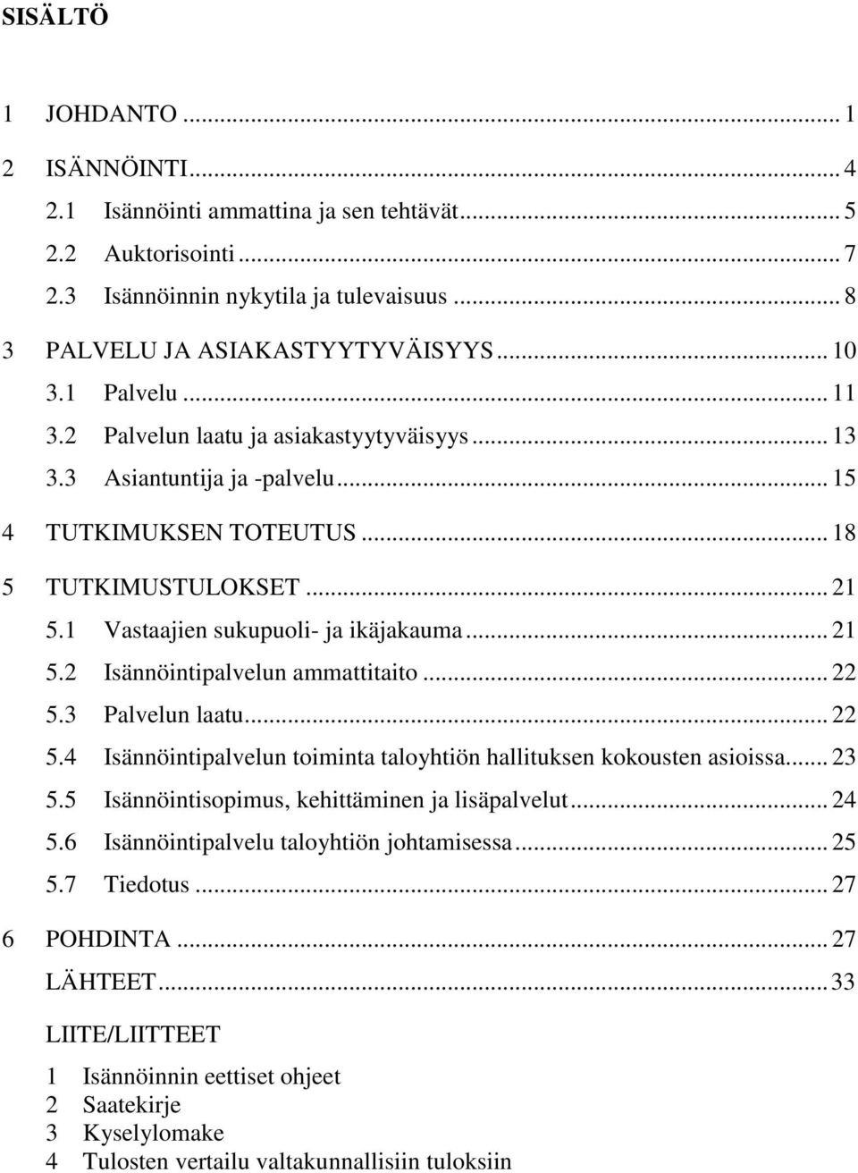 .. 22 5.3 Palvelun laatu... 22 5.4 Isännöintipalvelun toiminta taloyhtiön hallituksen kokousten asioissa... 23 5.5 Isännöintisopimus, kehittäminen ja lisäpalvelut... 24 5.