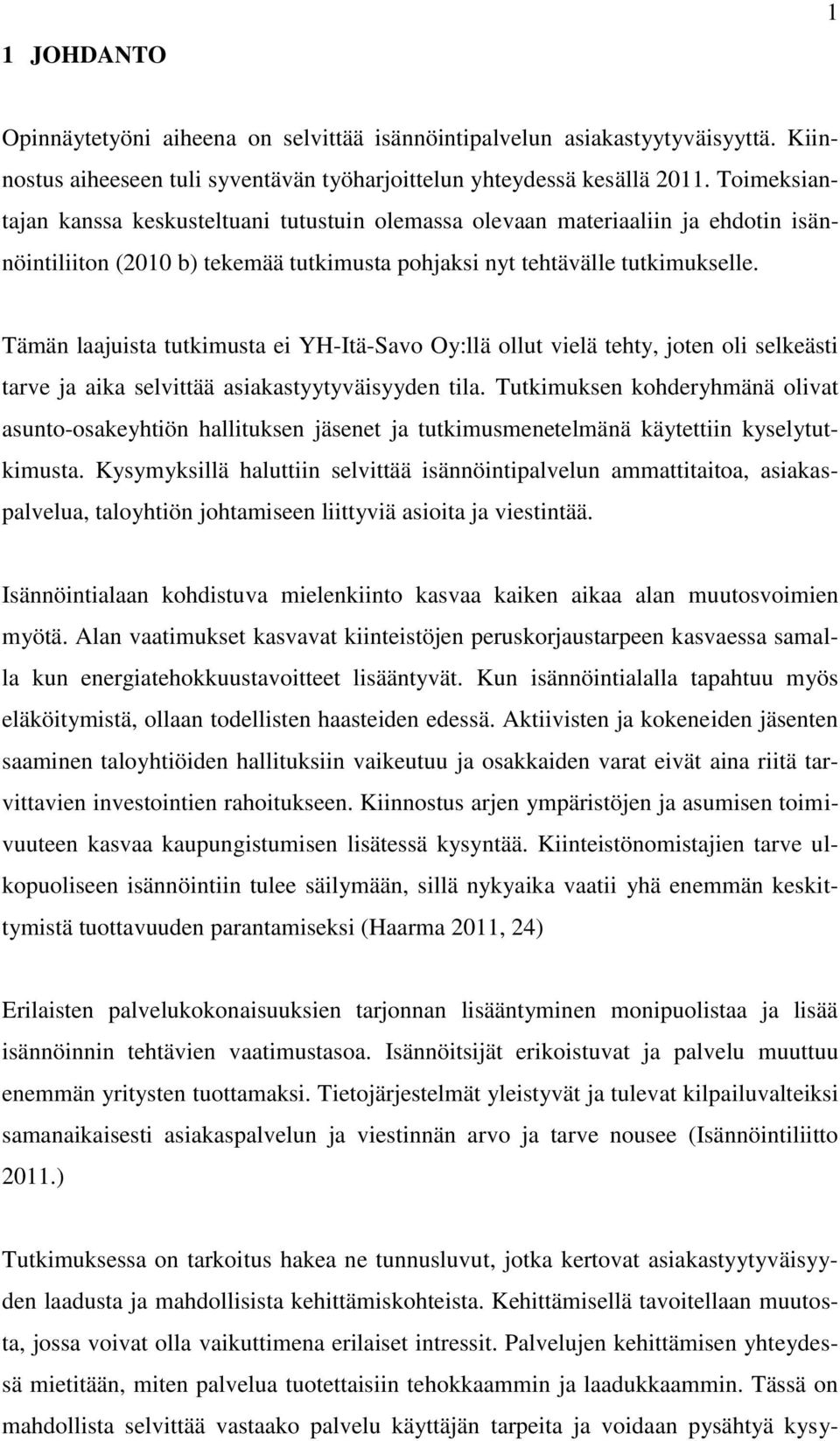 Tämän laajuista tutkimusta ei YH-Itä-Savo Oy:llä ollut vielä tehty, joten oli selkeästi tarve ja aika selvittää asiakastyytyväisyyden tila.