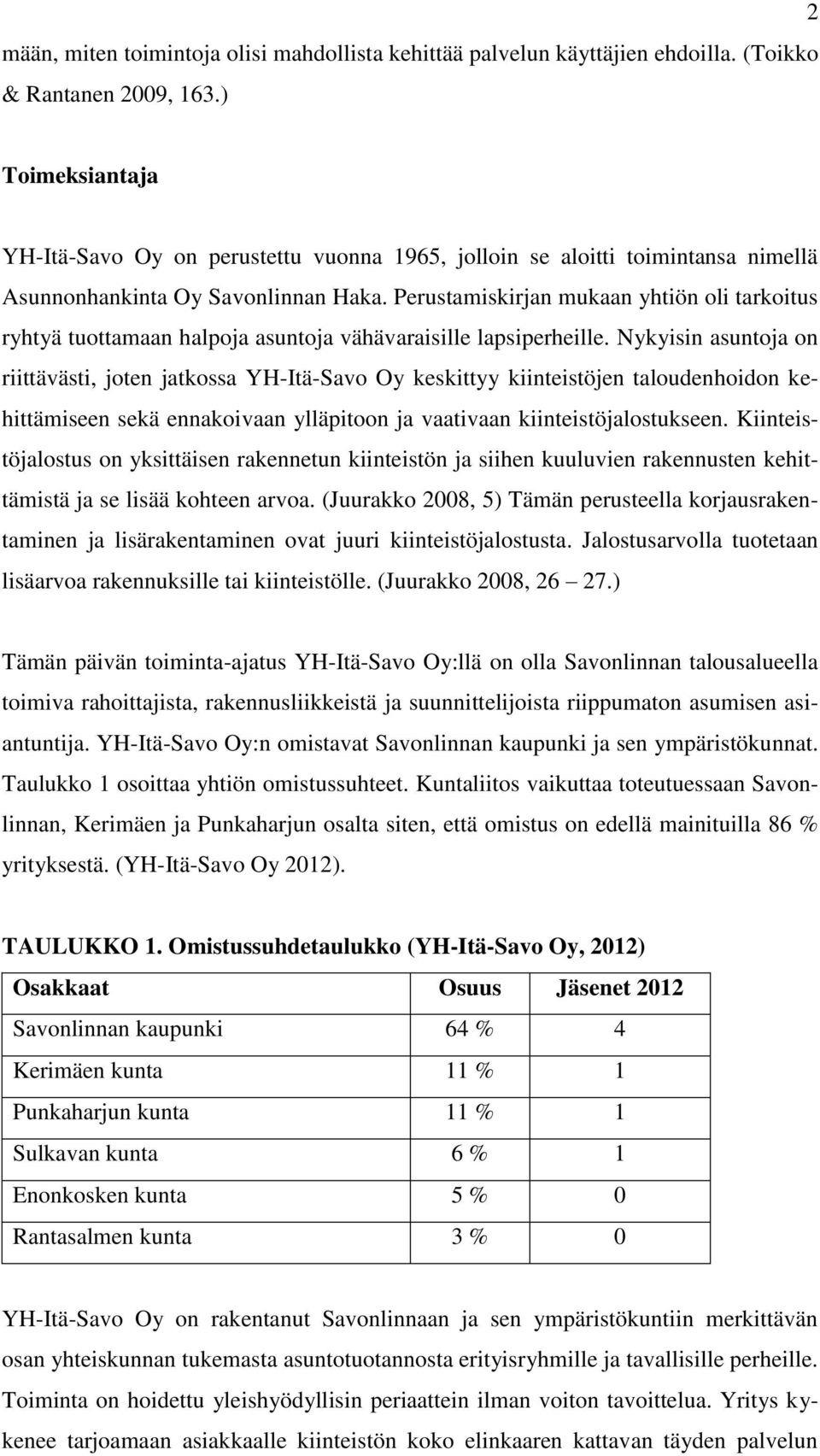 Perustamiskirjan mukaan yhtiön oli tarkoitus ryhtyä tuottamaan halpoja asuntoja vähävaraisille lapsiperheille.