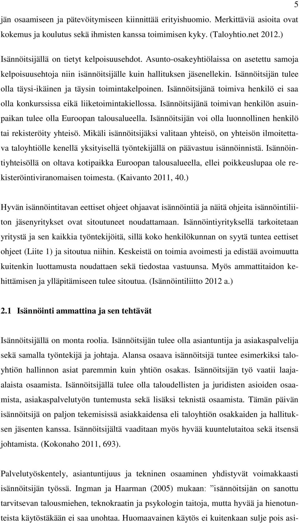 Isännöitsijän tulee olla täysi-ikäinen ja täysin toimintakelpoinen. Isännöitsijänä toimiva henkilö ei saa olla konkurssissa eikä liiketoimintakiellossa.