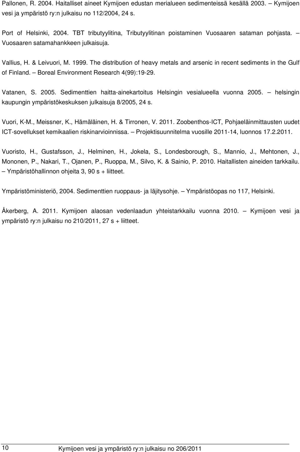 The distribution of heavy metals and arsenic in recent sediments in the Gulf of Finland. Boreal Environment Research 4(99):19-29. Vatanen, S. 2005.