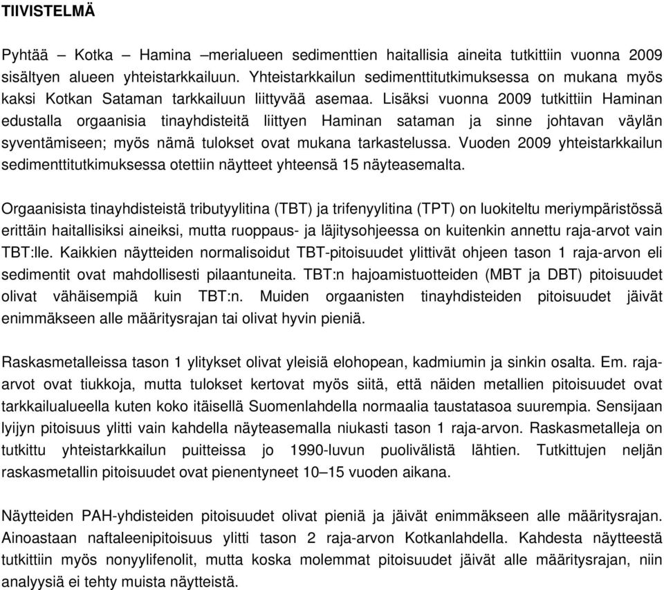 Lisäksi vuonna 2009 tutkittiin Haminan edustalla orgaanisia tinayhdisteitä liittyen Haminan sataman ja sinne johtavan väylän syventämiseen; myös nämä tulokset ovat mukana tarkastelussa.