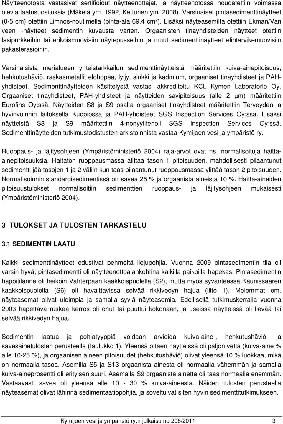 Orgaanisten tinayhdisteiden näytteet otettiin lasipurkkeihin tai erikoismuovisiin näytepusseihin ja muut sedimenttinäytteet elintarvikemuovisiin pakasterasioihin.