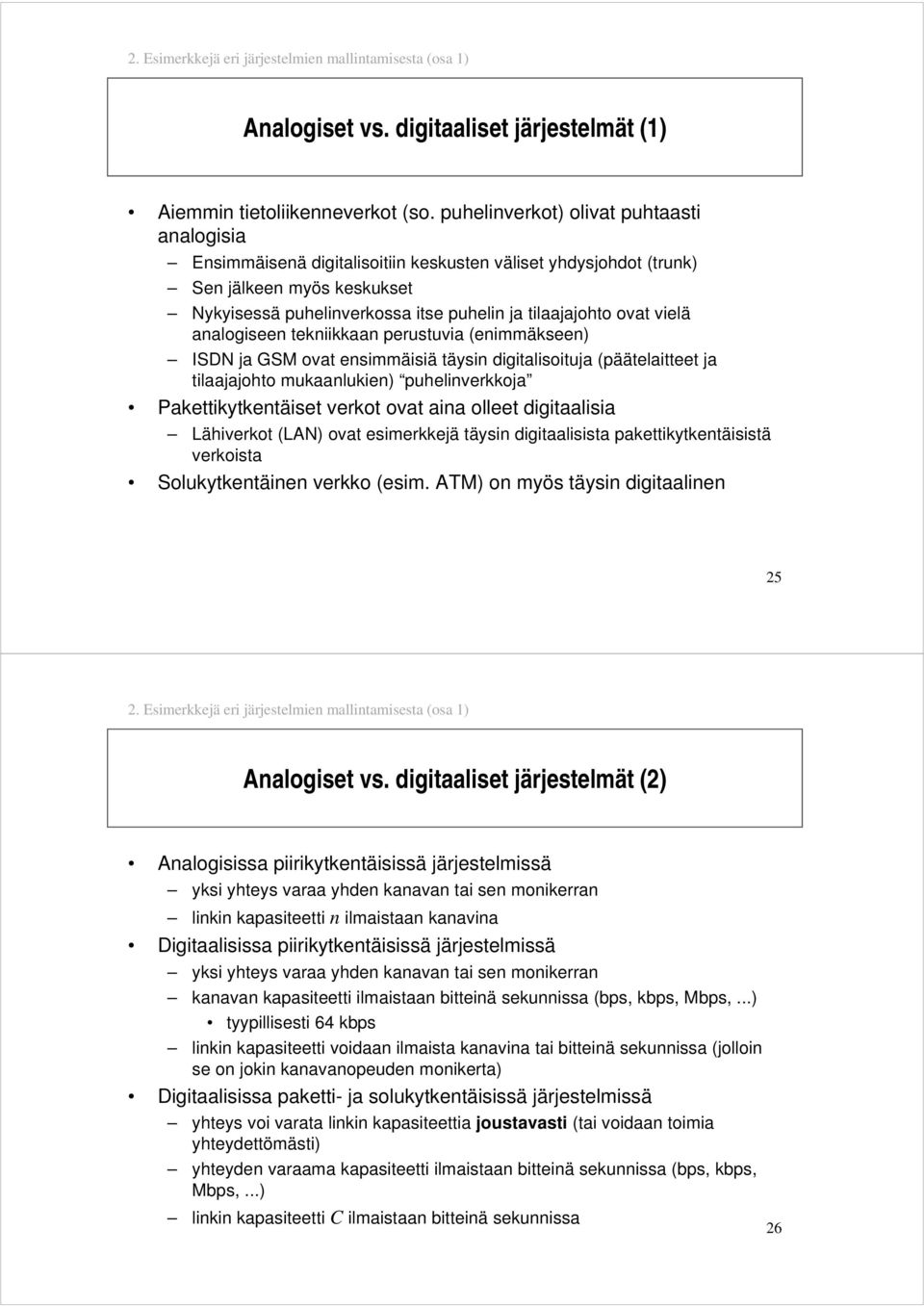 vielä analogiseen tekniikkaan perustuvia (enimmäkseen) ISDN ja GSM ovat ensimmäisiä täysin digitalisoituja (päätelaitteet ja tilaajajohto mukaanlukien) puhelinverkkoja Pakettikytkentäiset verkot ovat