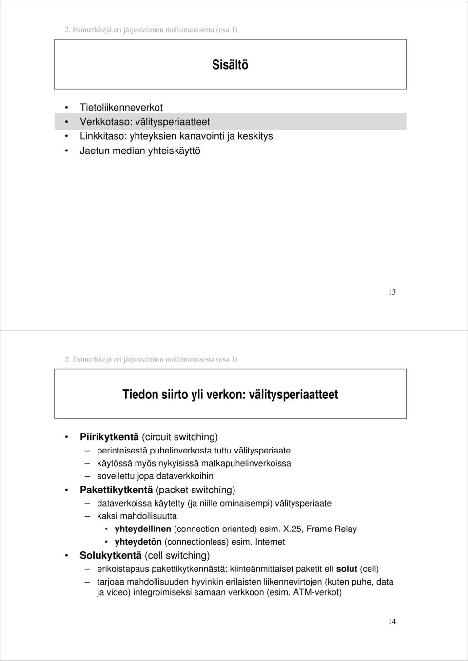 nykyisissä matkapuhelinverkoissa sovellettu jopa dataverkkoihin Pakettikytkentä (packet switching) dataverkoissa käytetty (ja niille ominaisempi) välitysperiaate kaksi mahdollisuutta yhteydellinen