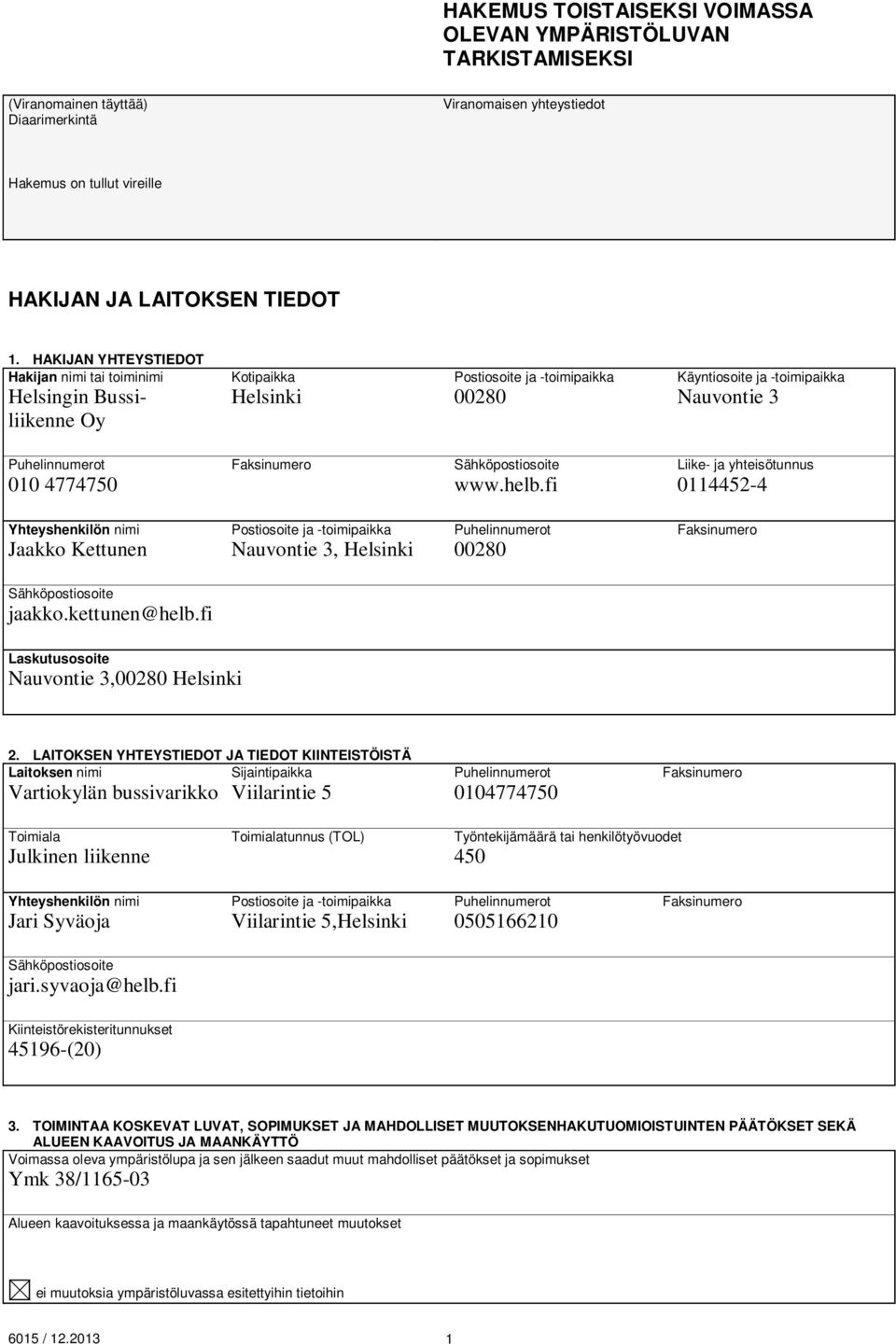 fi Liike- ja yhteisötunnus 0114452-4 Yhteyshenkilön nimi Jaakko Kettunen Nauvontie 3, Helsinki 00280 jaakko.kettunen@helb.fi Laskutusosoite Nauvontie 3,00280 Helsinki 2.