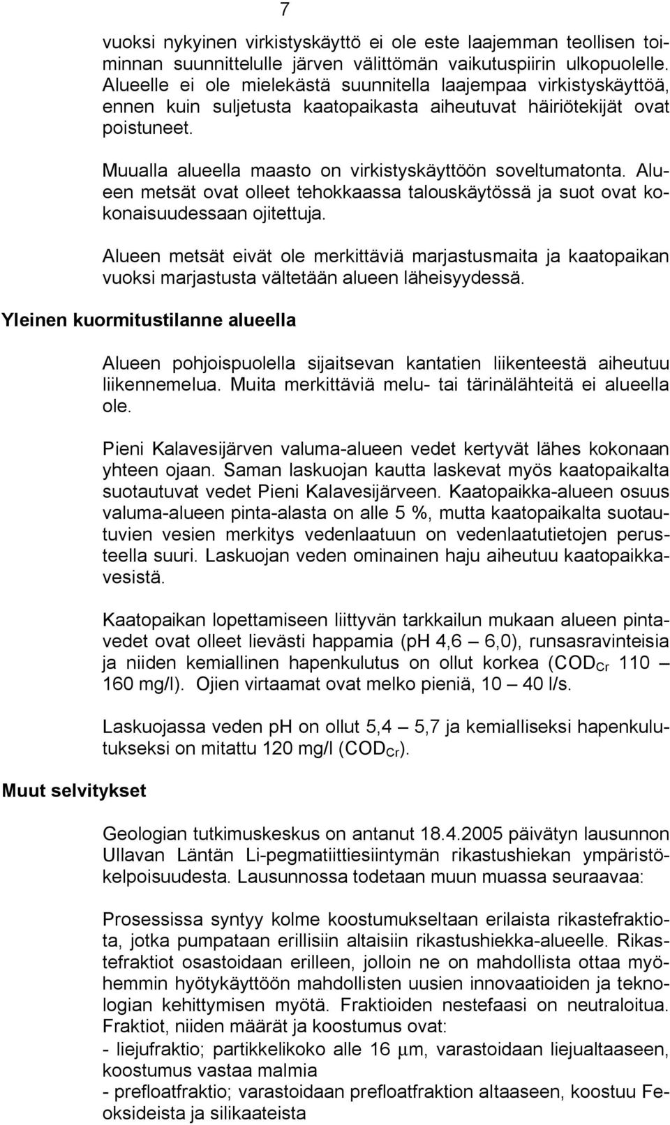 Muualla alueella maasto on virkistyskäyttöön soveltumatonta. Alueen metsät ovat olleet tehokkaassa talouskäytössä ja suot ovat kokonaisuudessaan ojitettuja.