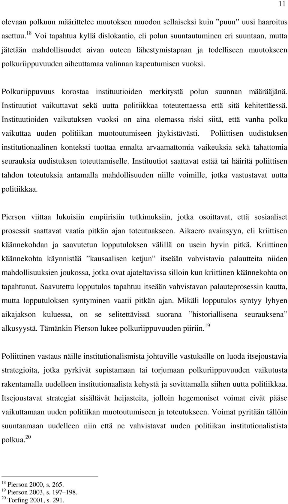 kapeutumisen vuoksi. Polkuriippuvuus korostaa instituutioiden merkitystä polun suunnan määrääjänä. Instituutiot vaikuttavat sekä uutta politiikkaa toteutettaessa että sitä kehitettäessä.