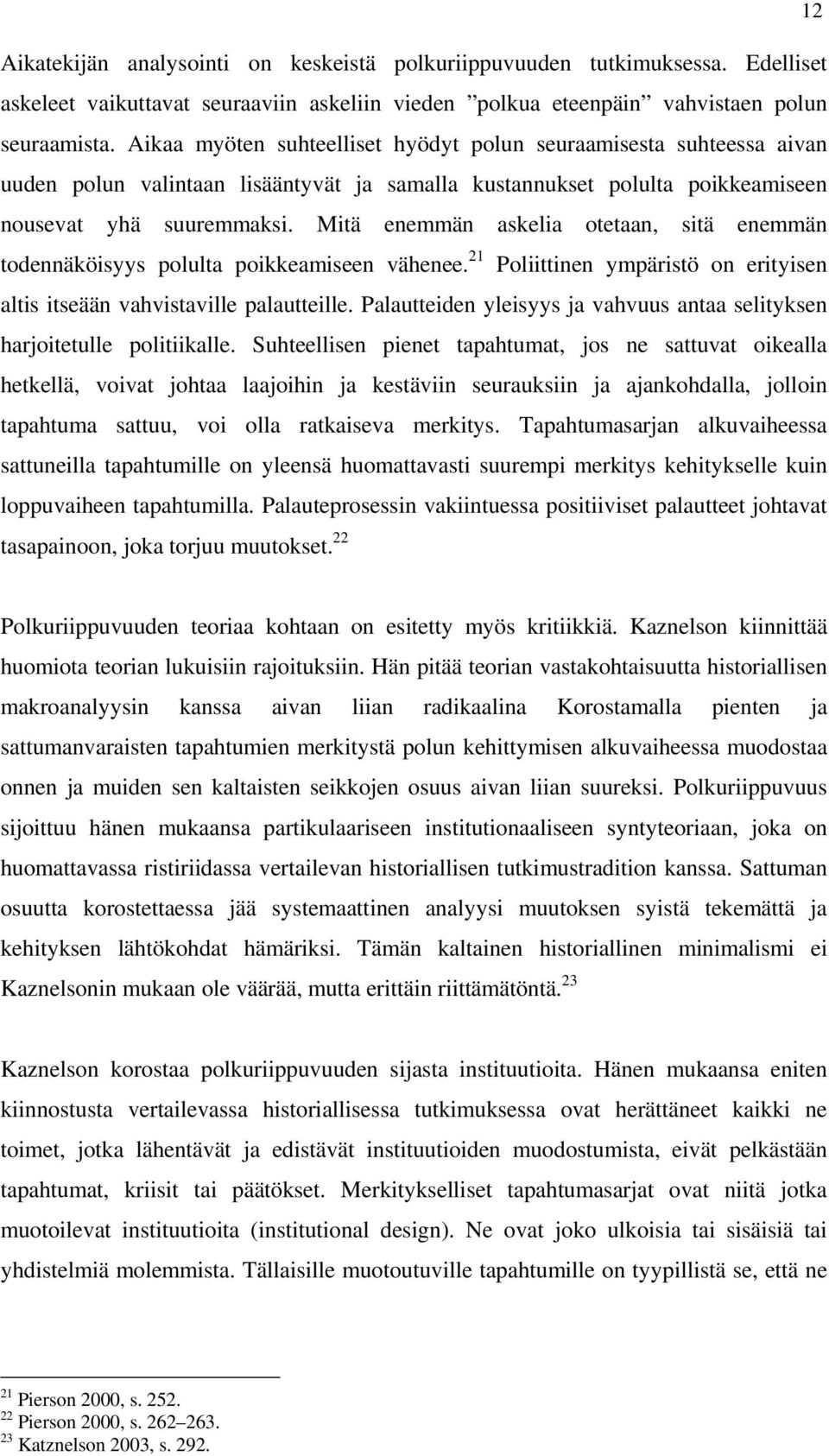 Mitä enemmän askelia otetaan, sitä enemmän todennäköisyys polulta poikkeamiseen vähenee. 21 Poliittinen ympäristö on erityisen altis itseään vahvistaville palautteille.