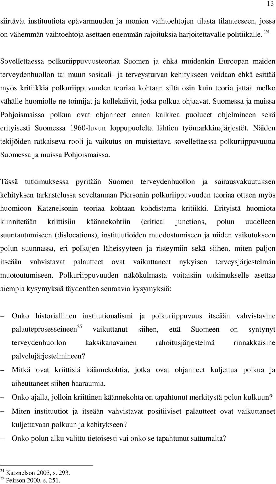 polkuriippuvuuden teoriaa kohtaan siltä osin kuin teoria jättää melko vähälle huomiolle ne toimijat ja kollektiivit, jotka polkua ohjaavat.