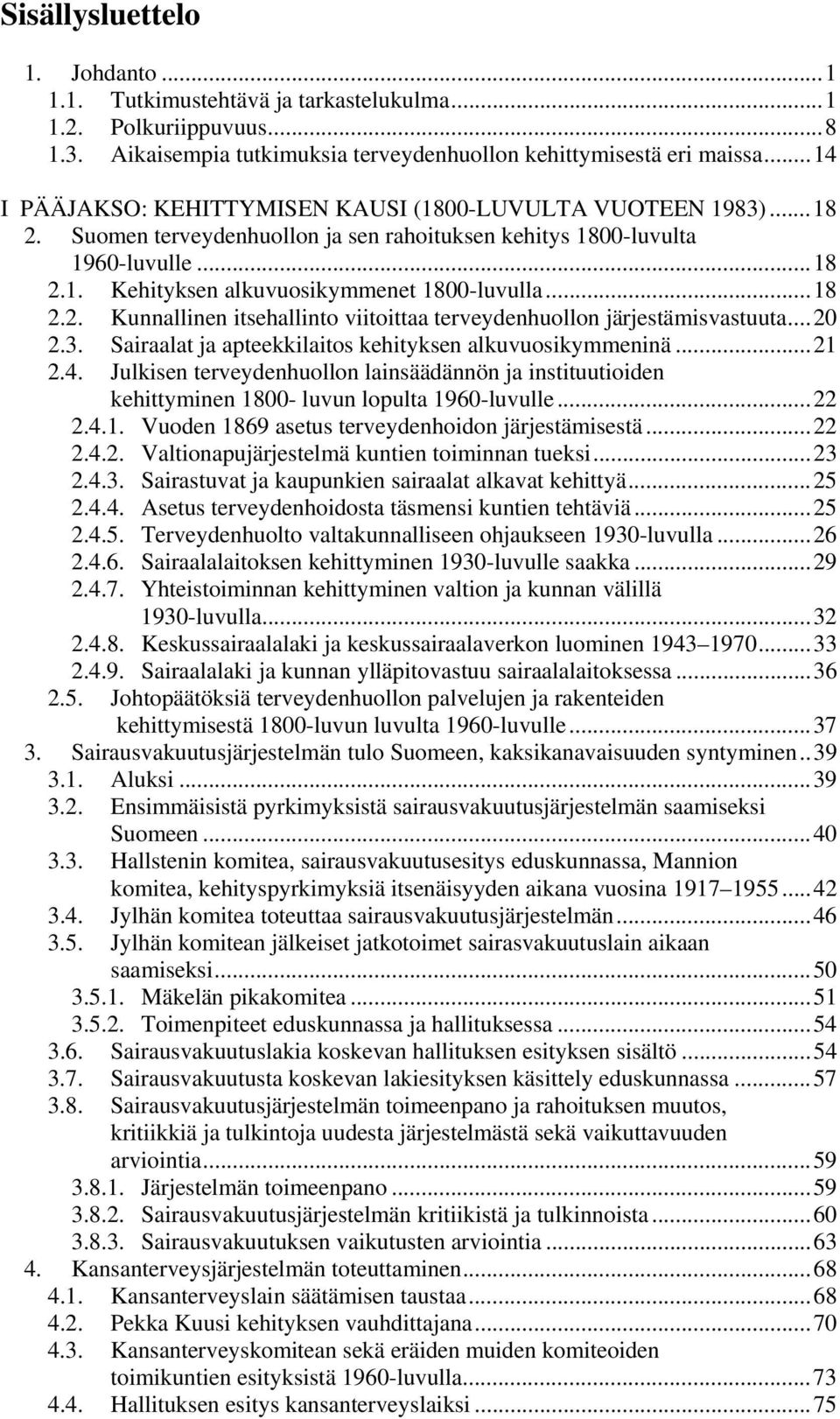 ..18 2.2. Kunnallinen itsehallinto viitoittaa terveydenhuollon järjestämisvastuuta...20 2.3. Sairaalat ja apteekkilaitos kehityksen alkuvuosikymmeninä...21 2.4.