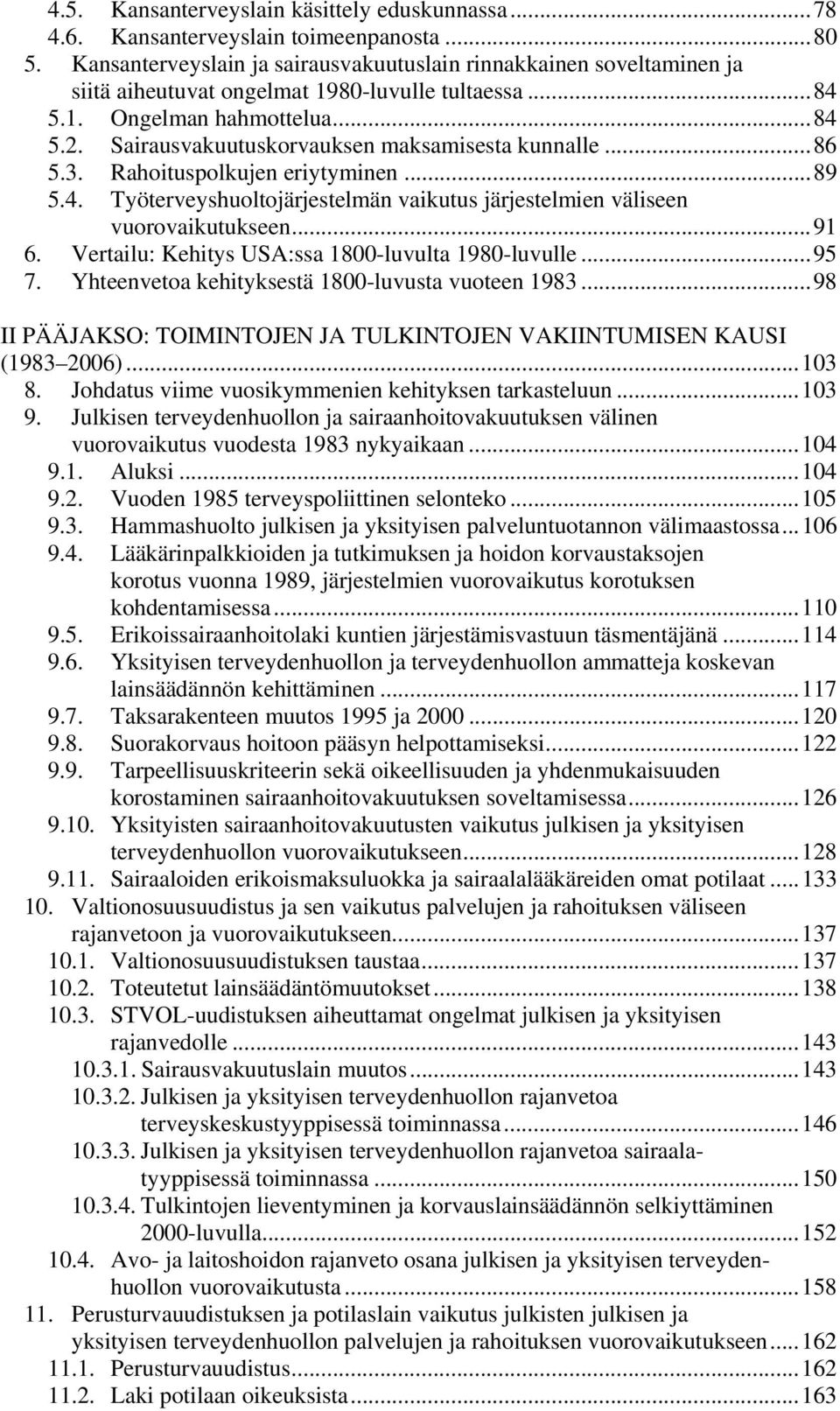 Sairausvakuutuskorvauksen maksamisesta kunnalle...86 5.3. Rahoituspolkujen eriytyminen...89 5.4. Työterveyshuoltojärjestelmän vaikutus järjestelmien väliseen vuorovaikutukseen...91 6.