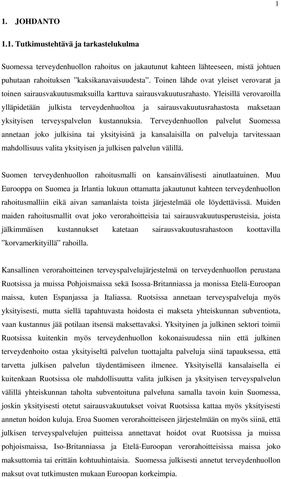 Yleisillä verovaroilla ylläpidetään julkista terveydenhuoltoa ja sairausvakuutusrahastosta maksetaan yksityisen terveyspalvelun kustannuksia.