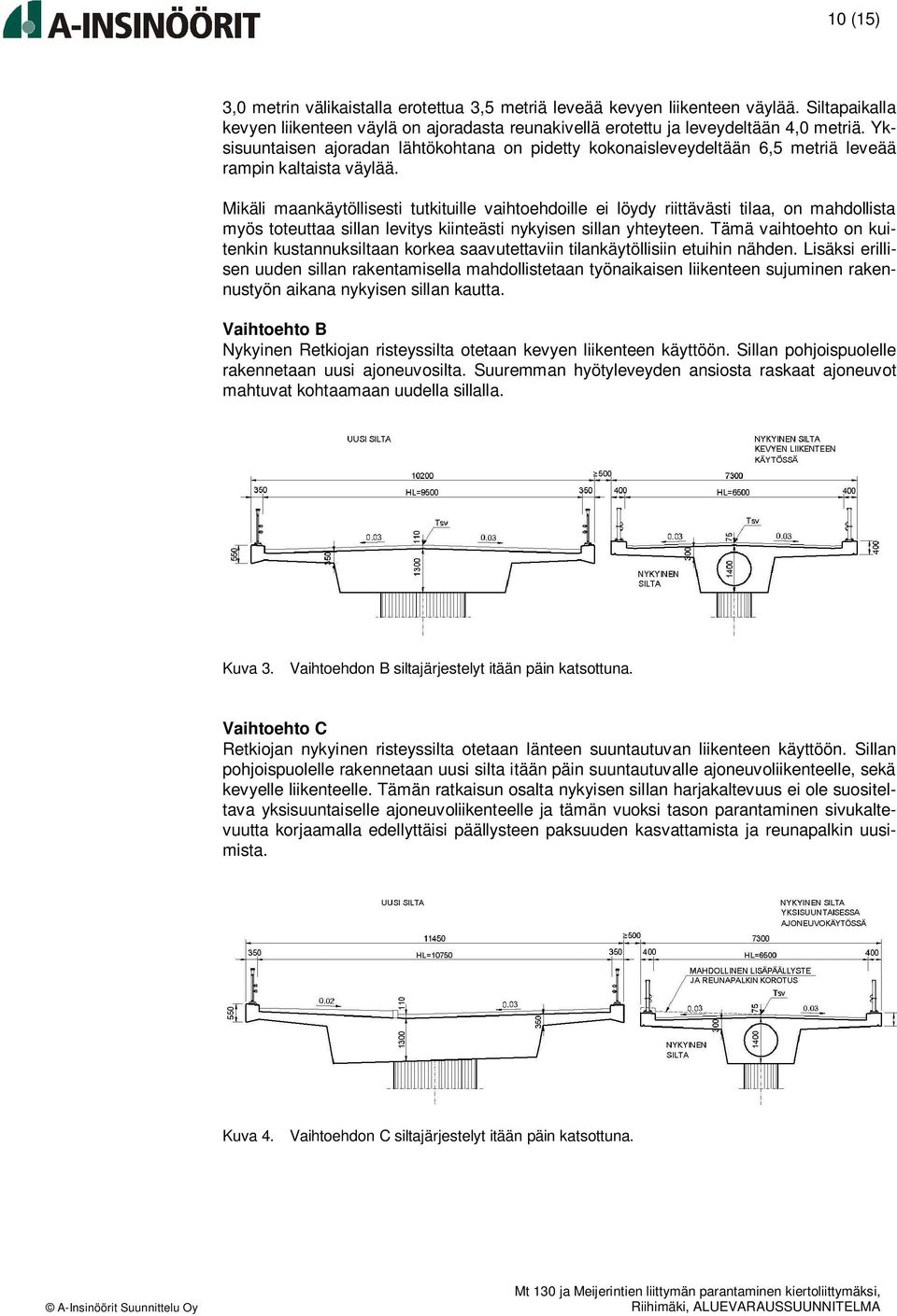 Mikäli maankäytöllisesti tutkituille vaihtoehdoille ei löydy riittävästi tilaa, on mahdollista myös toteuttaa sillan levitys kiinteästi nykyisen sillan yhteyteen.