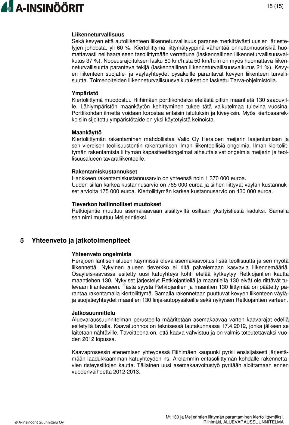 Nopeusrajoituksen lasku 80 km/h:sta 50 km/h:iin on myös huomattava liikenneturvallisuutta parantava tekijä (laskennallinen liikenneturvallisuusvaikutus 21 %).