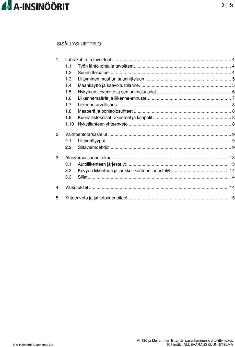 8 Maaperä ja pohjaolosuhteet... 8 1.9 Kunnallistekniset rakenteet ja kaapelit... 8 1.10 Nykytilanteen yhteenveto... 8 2 Vaihtoehtotarkastelut... 9 2.1 Liittymätyyppi... 9 2.2 Siltavaihtoehdot.