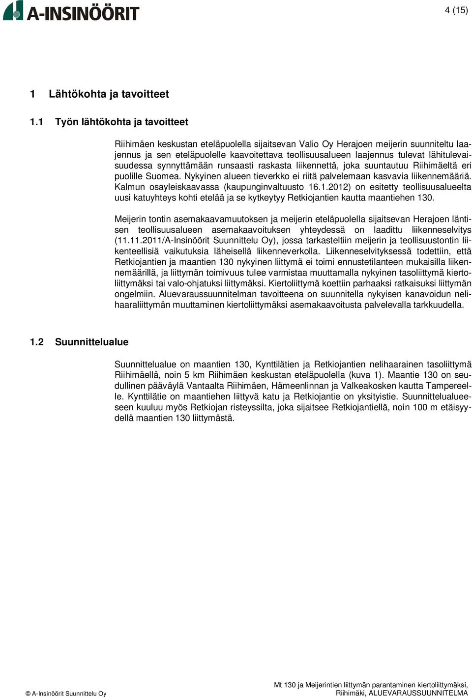 lähitulevaisuudessa synnyttämään runsaasti raskasta liikennettä, joka suuntautuu Riihimäeltä eri puolille Suomea. Nykyinen alueen tieverkko ei riitä palvelemaan kasvavia liikennemääriä.