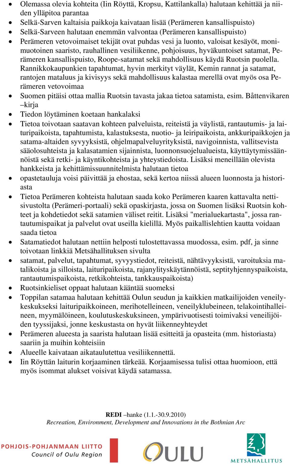 hyväkuntoiset satamat, Perämeren kansallispuisto, Roope-satamat sekä mahdollisuus käydä Ruotsin puolella.