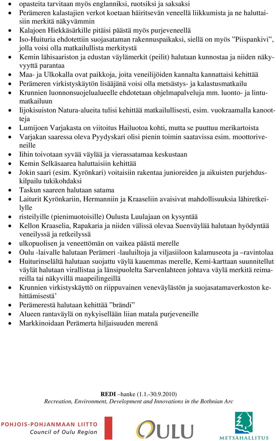 (peilit) halutaan kunnostaa ja niiden näkyvyyttä parantaa Maa- ja Ulkokalla ovat paikkoja, joita veneilijöiden kannalta kannattaisi kehittää Perämeren virkistyskäytön lisääjänä voisi olla metsästys-