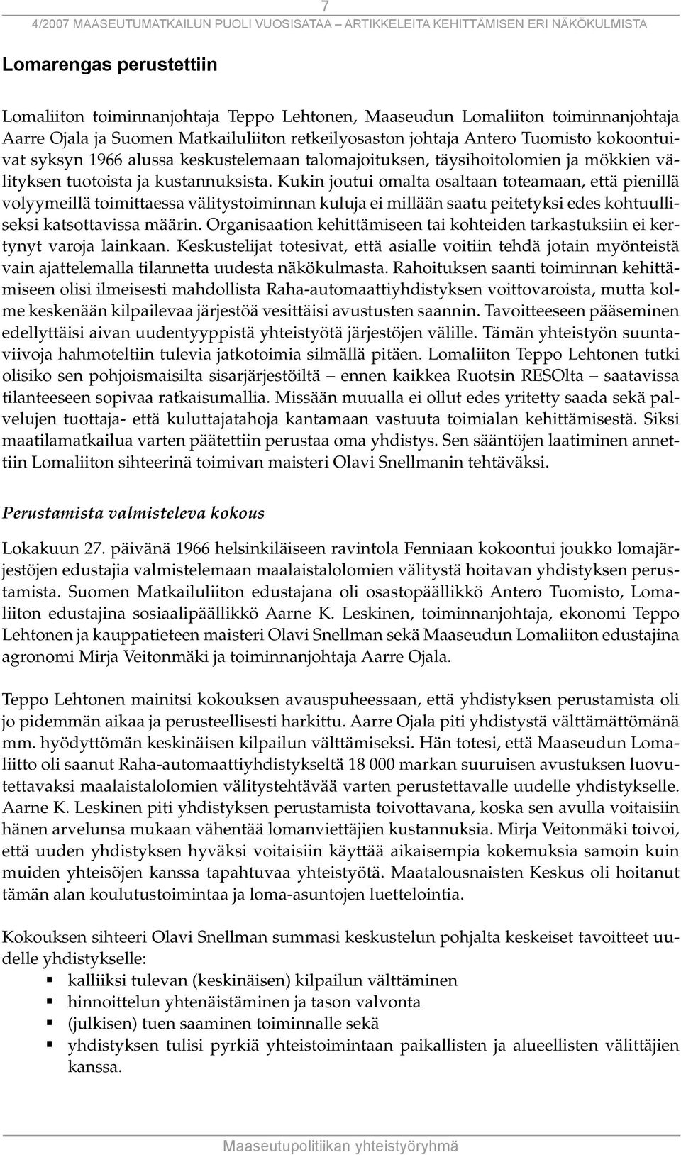 Kukin joutui omalta osaltaan toteamaan, että pienillä volyymeillä toimittaessa välitystoiminnan kuluja ei millään saatu peitetyksi edes kohtuulliseksi katsottavissa määrin.