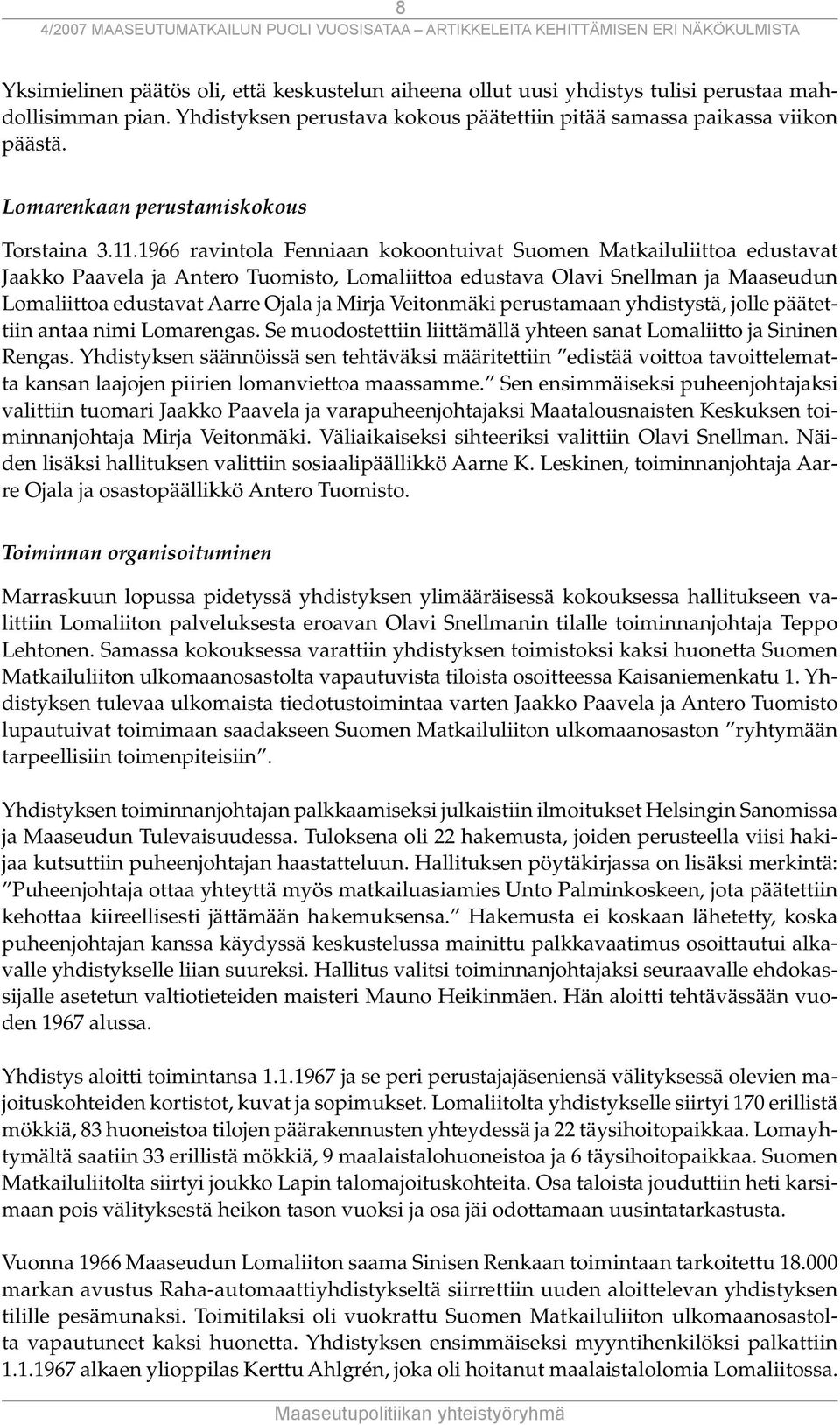 1966 ravintola Fenniaan kokoontuivat Suomen Matkailuliittoa edustavat Jaakko Paavela ja Antero Tuomisto, Lomaliittoa edustava Olavi Snellman ja Maaseudun Lomaliittoa edustavat Aarre Ojala ja Mirja