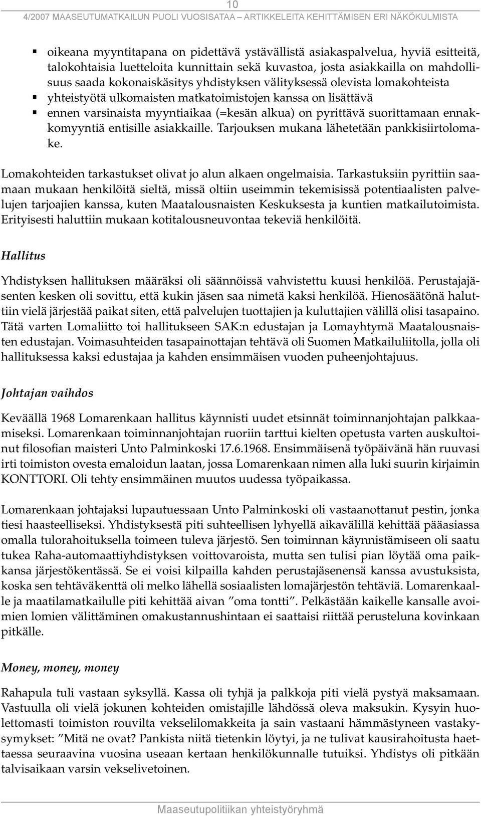 entisille asiakkaille. Tarjouksen mukana lähetetään pankkisiirtolomake. Lomakohteiden tarkastukset olivat jo alun alkaen ongelmaisia.