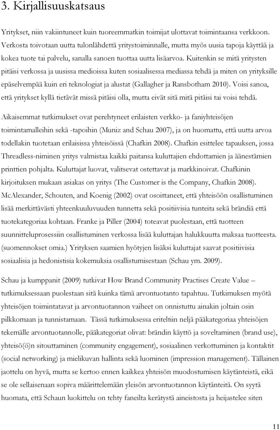 Kuitenkin se mitä yritysten pitäisi verkossa ja uusissa medioissa kuten sosiaalisessa mediassa tehdä ja miten on yrityksille epäselvempää kuin eri teknologiat ja alustat (Gallagher ja Ransbotham