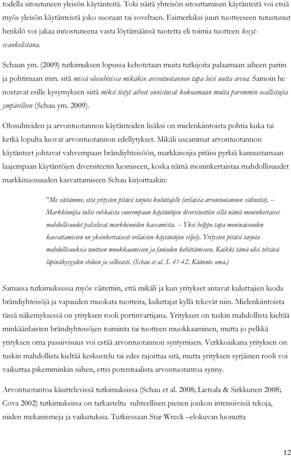 (2009) tutkimuksen lopussa kehotetaan muita tutkijoita palaamaan aiheen pariin ja pohtimaan mm. sitä missä olosuhteissa mikäkin arvontuotannon tapa loisi uutta arvoa.