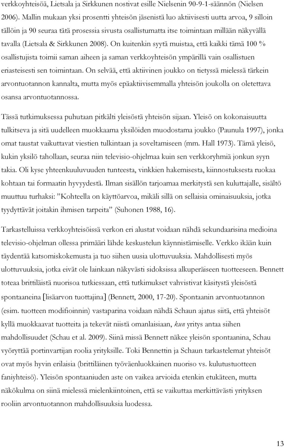 & Sirkkunen 2008). On kuitenkin syytä muistaa, että kaikki tämä 100 % osallistujista toimii saman aiheen ja saman verkkoyhteisön ympärillä vain osallistuen eriasteisesti sen toimintaan.