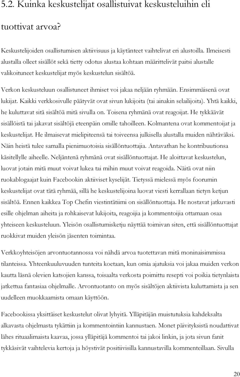 Verkon keskusteluun osallistuneet ihmiset voi jakaa neljään ryhmään. Ensimmäisenä ovat lukijat. Kaikki verkkosivulle päätyvät ovat sivun lukijoita (tai ainakin selailijoita).