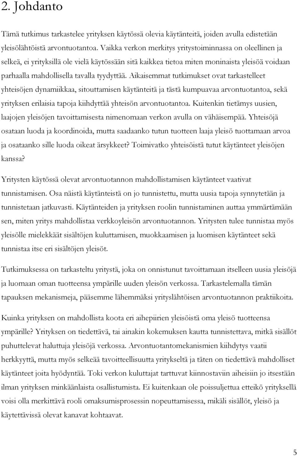 Aikaisemmat tutkimukset ovat tarkastelleet yhteisöjen dynamiikkaa, sitouttamisen käytänteitä ja tästä kumpuavaa arvontuotantoa, sekä yrityksen erilaisia tapoja kiihdyttää yhteisön arvontuotantoa.