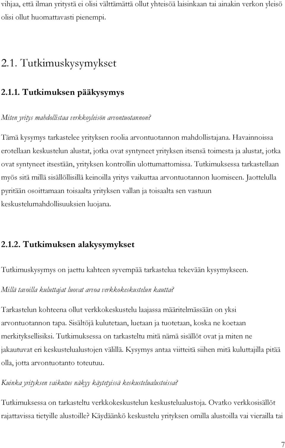 Havainnoissa erotellaan keskustelun alustat, jotka ovat syntyneet yrityksen itsensä toimesta ja alustat, jotka ovat syntyneet itsestään, yrityksen kontrollin ulottumattomissa.