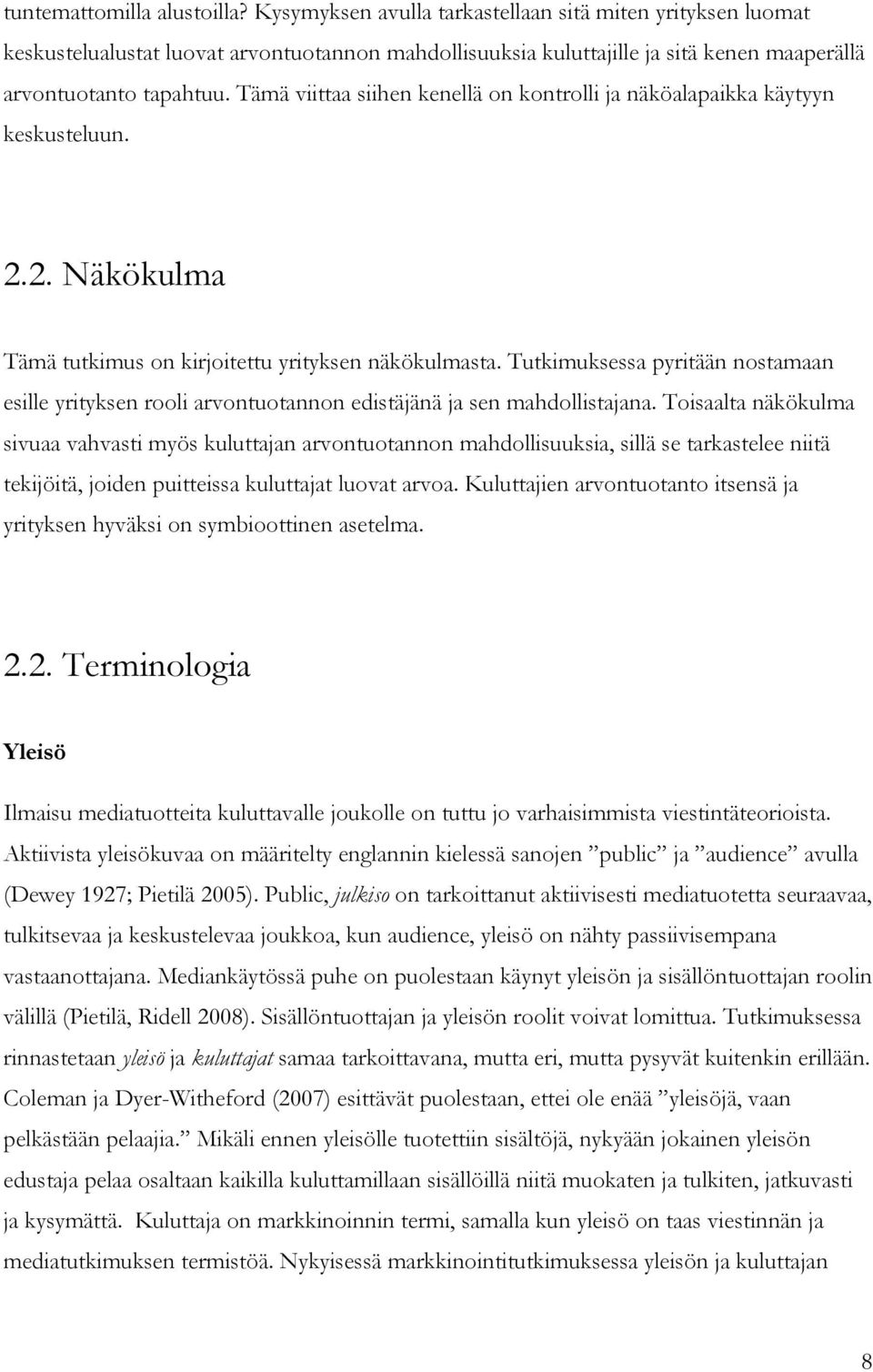 Tämä viittaa siihen kenellä on kontrolli ja näköalapaikka käytyyn keskusteluun. 2.2. Näkökulma Tämä tutkimus on kirjoitettu yrityksen näkökulmasta.