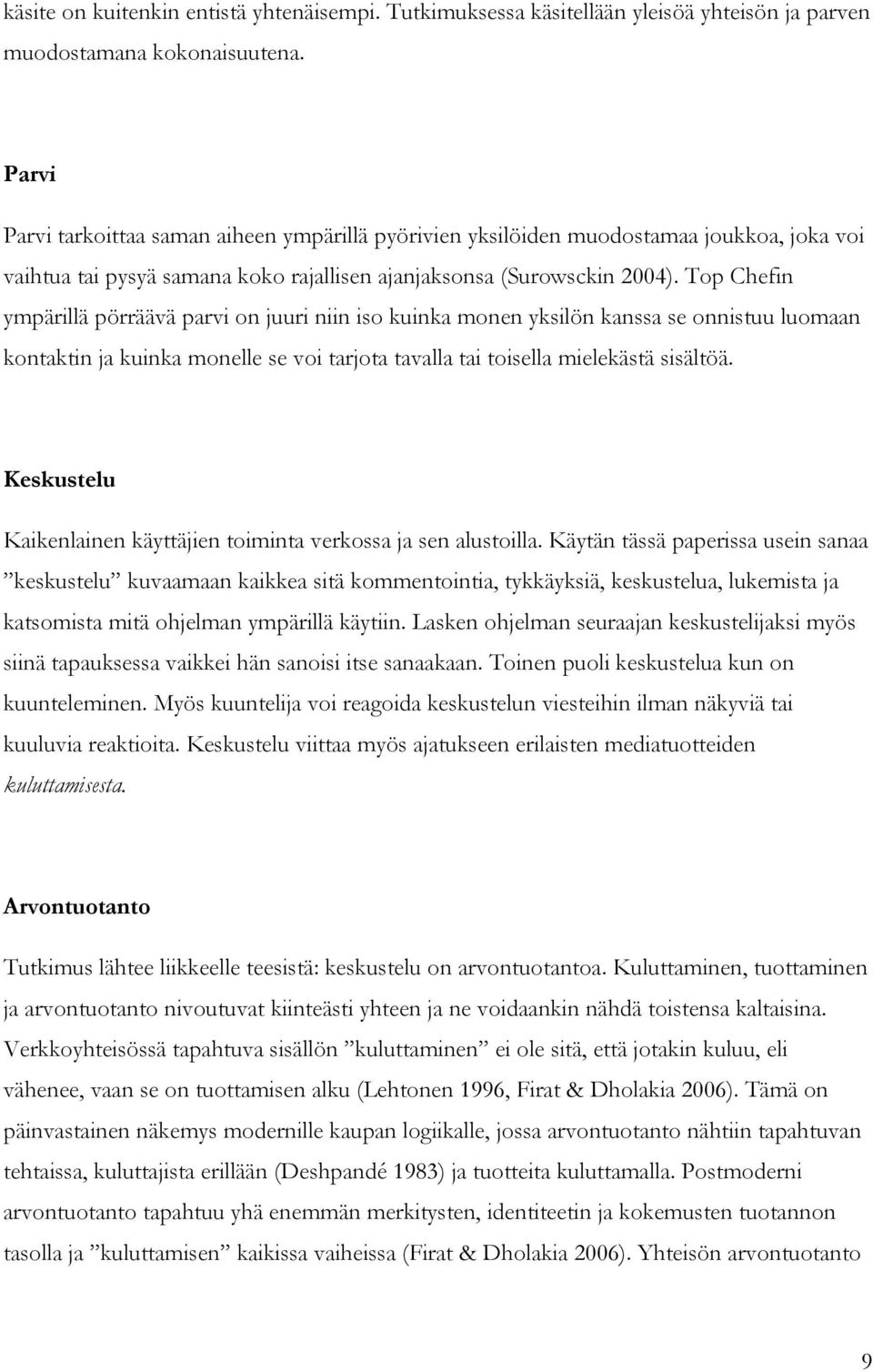 Top Chefin ympärillä pörräävä parvi on juuri niin iso kuinka monen yksilön kanssa se onnistuu luomaan kontaktin ja kuinka monelle se voi tarjota tavalla tai toisella mielekästä sisältöä.