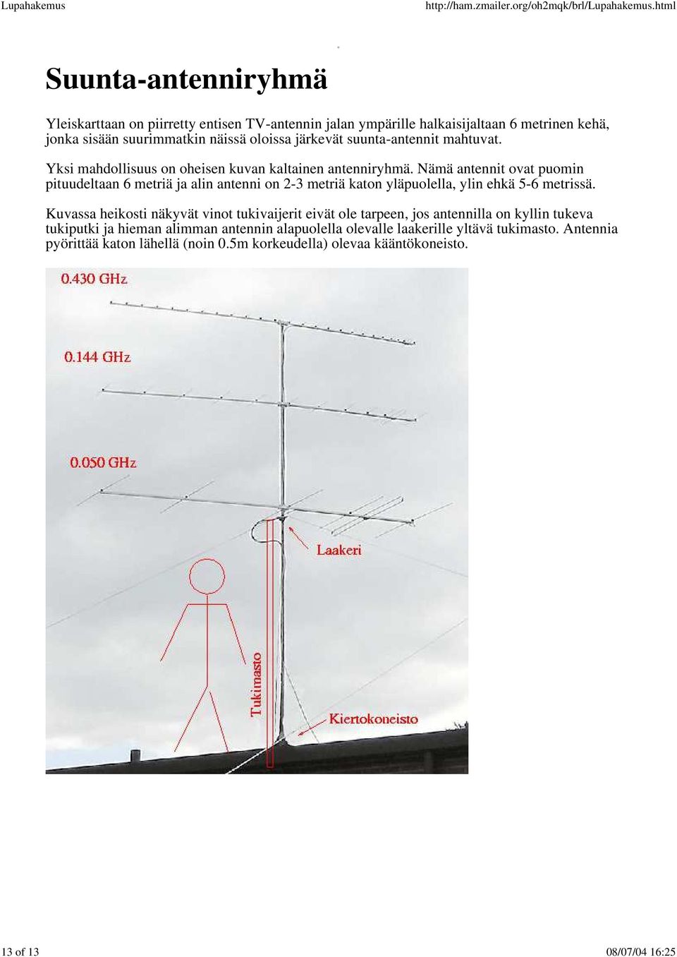 Nämä antennit ovat puomin pituudeltaan 6 metriä ja alin antenni on 2-3 metriä katon yläpuolella, ylin ehkä 5-6 metrissä.