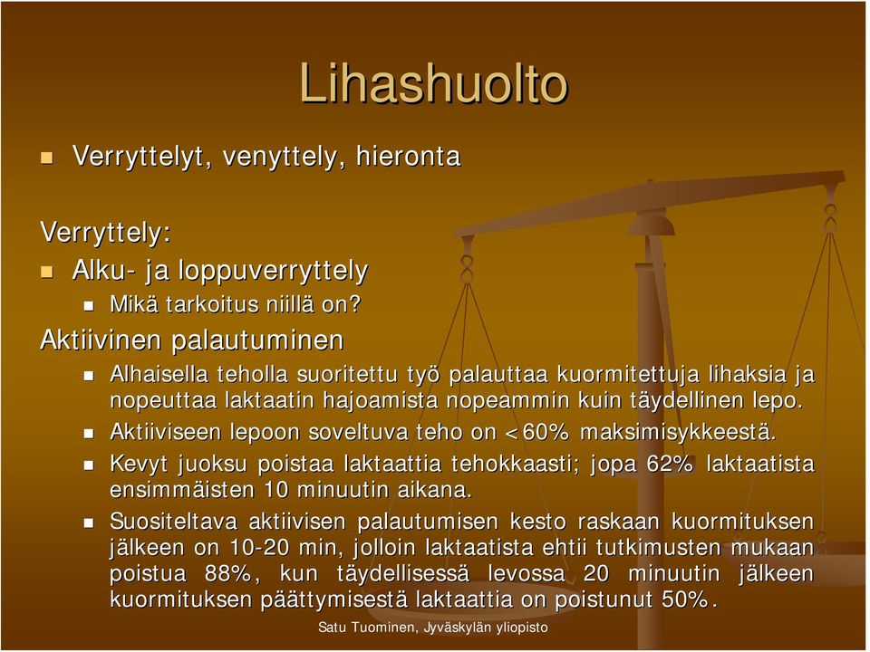 Aktiiviseen lepoon soveltuva teho on <60% maksimisykkeestä. Kevyt juoksu poistaa laktaattia tehokkaasti; jopa 62% laktaatista ensimmäisten isten 10 minuutin aikana.