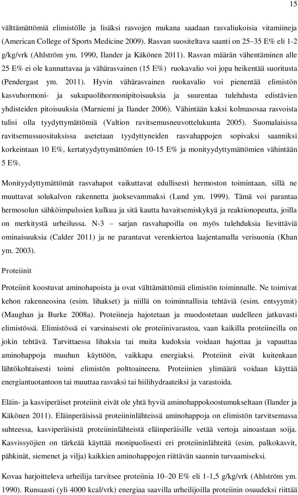 Rasvan määrän vähentäminen alle 25 E ei ole kannattavaa ja vähärasvainen (15 E) ruokavalio voi jopa heikentää suoritusta (Pendergast ym. 2011).